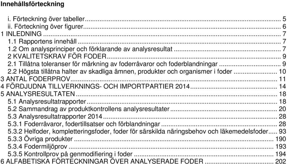 .. 10 3 ANTAL FODERPROV... 11 4 FÖRDJUDNA TILLVERKNINGS- OCH IMPORTPARTIER 2014... 14 5 ANALYSRESULTATEN... 18 5.1 Analysresultatrapporter... 18 5.2 Sammandrag av produktkontrollens analysresultater.