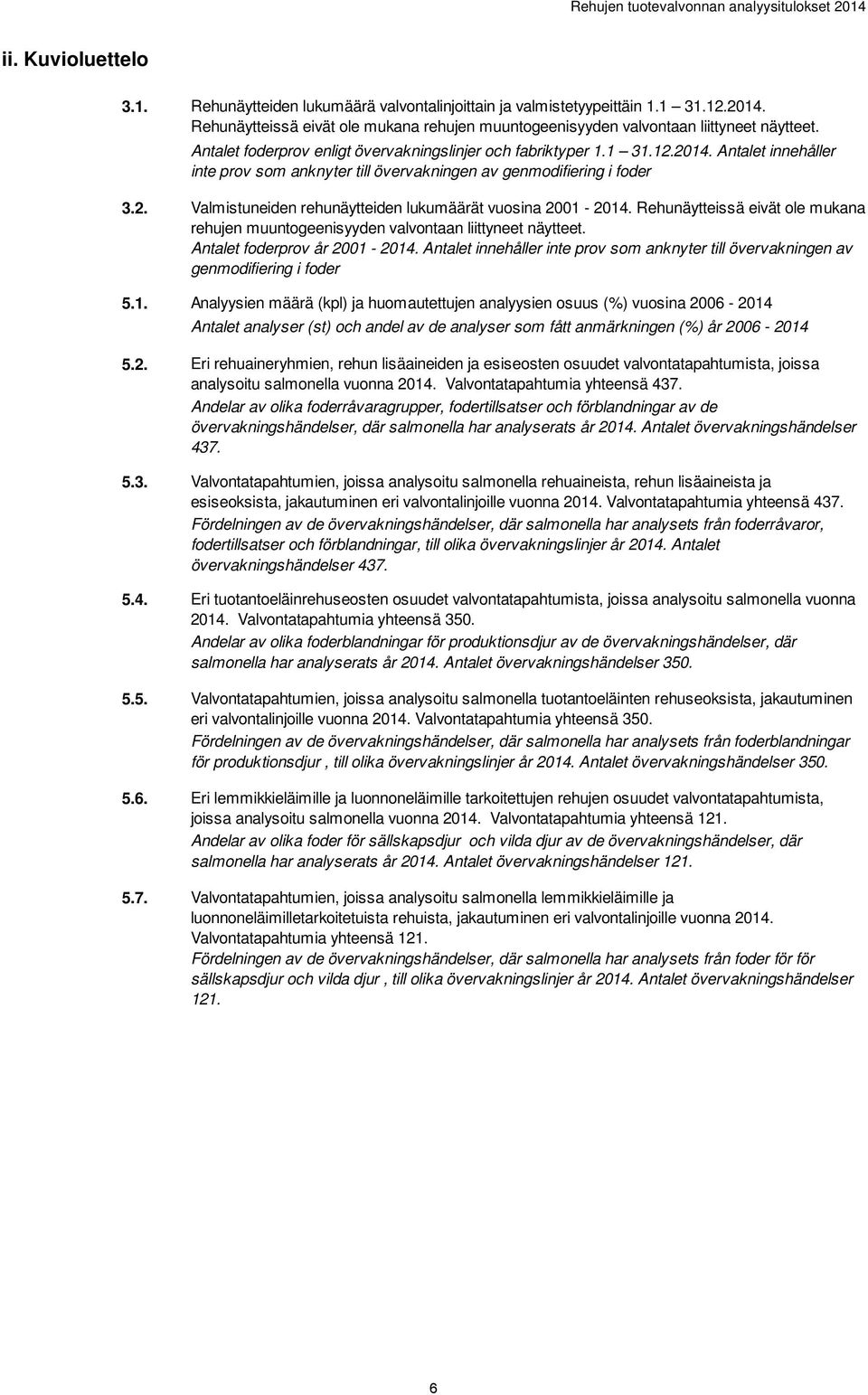 Antalet innehåller inte prov som anknyter till övervakningen av genmodifiering i foder Valmistuneiden rehunäytteiden lukumäärät vuosina 2001-2014.