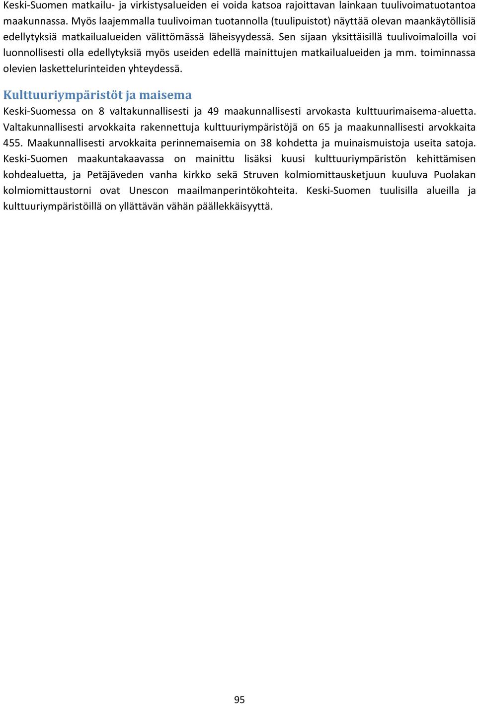 Sen sijaan yksittäisillä tuulivoimaloilla voi luonnollisesti olla edellytyksiä myös useiden edellä mainittujen matkailualueiden ja mm. toiminnassa olevien laskettelurinteiden yhteydessä.