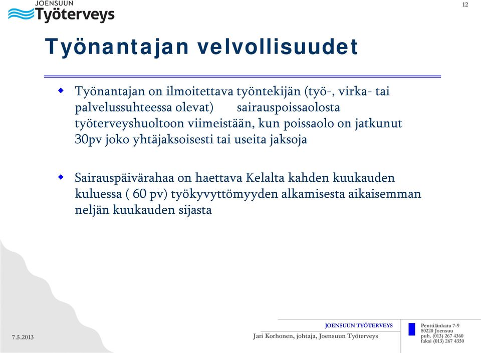 on jatkunut 30pv joko yhtäjaksoisesti tai useita jaksoja Sairauspäivärahaa on haettava