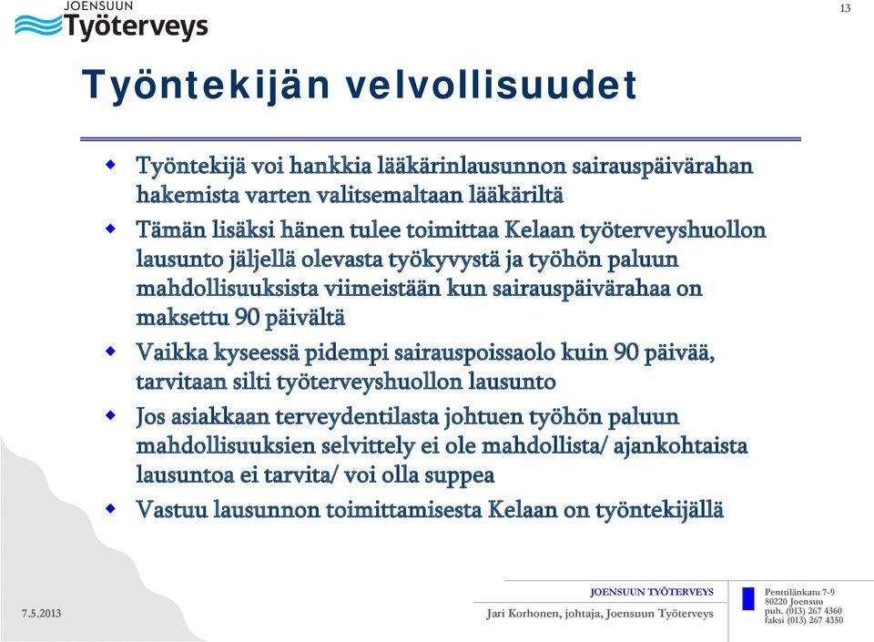 päivältä Vaikka kyseessä pidempi sairauspoissaolo kuin 90 päivää, tarvitaan silti työterveyshuollon lausunto Jos asiakkaan terveydentilasta johtuen työhön