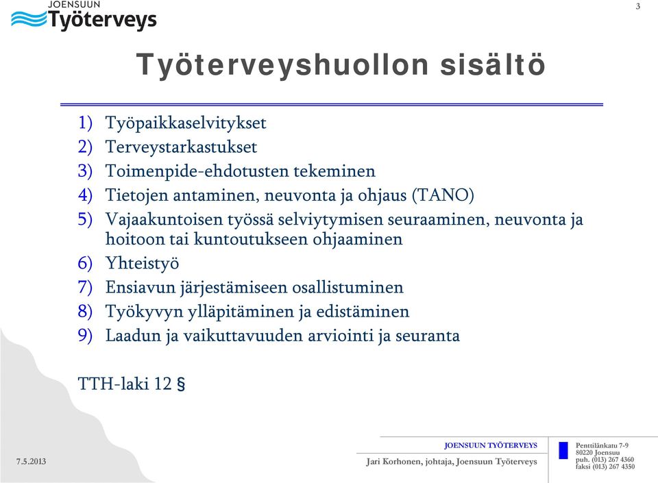 seuraaminen, neuvonta ja hoitoon tai kuntoutukseen ohjaaminen 6) Yhteistyö 7) Ensiavun järjestämiseen