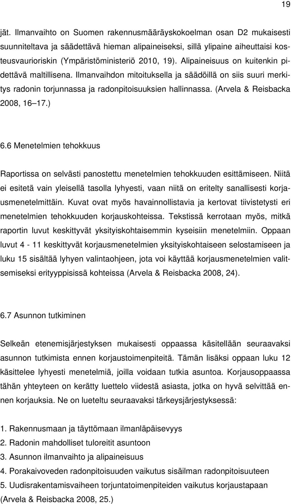 Alipaineisuus on kuitenkin pidettävä maltillisena. Ilmanvaihdon mitoituksella ja säädöillä on siis suuri merkitys radonin torjunnassa ja radonpitoisuuksien hallinnassa.