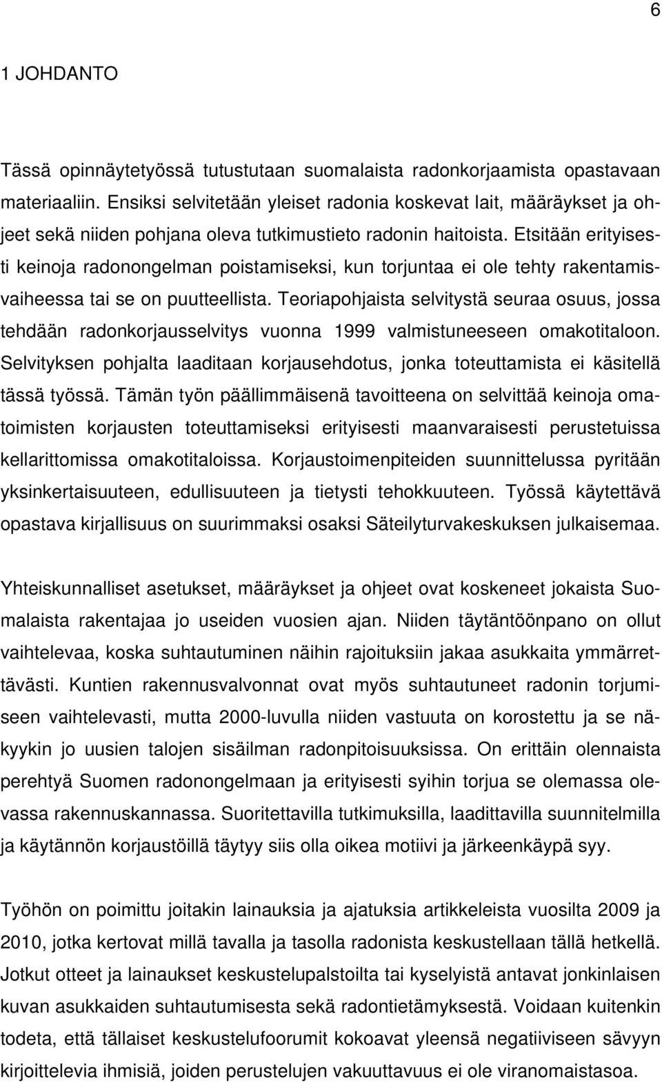 Etsitään erityisesti keinoja radonongelman poistamiseksi, kun torjuntaa ei ole tehty rakentamisvaiheessa tai se on puutteellista.