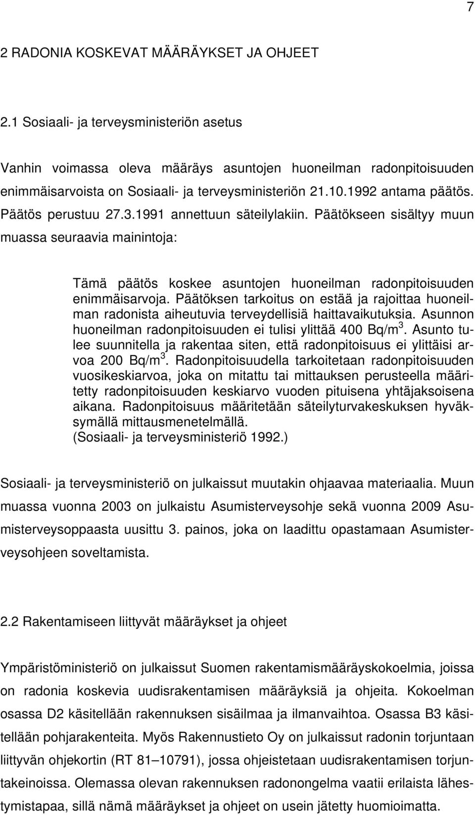 Päätös perustuu 27.3.1991 annettuun säteilylakiin. Päätökseen sisältyy muun muassa seuraavia mainintoja: Tämä päätös koskee asuntojen huoneilman radonpitoisuuden enimmäisarvoja.