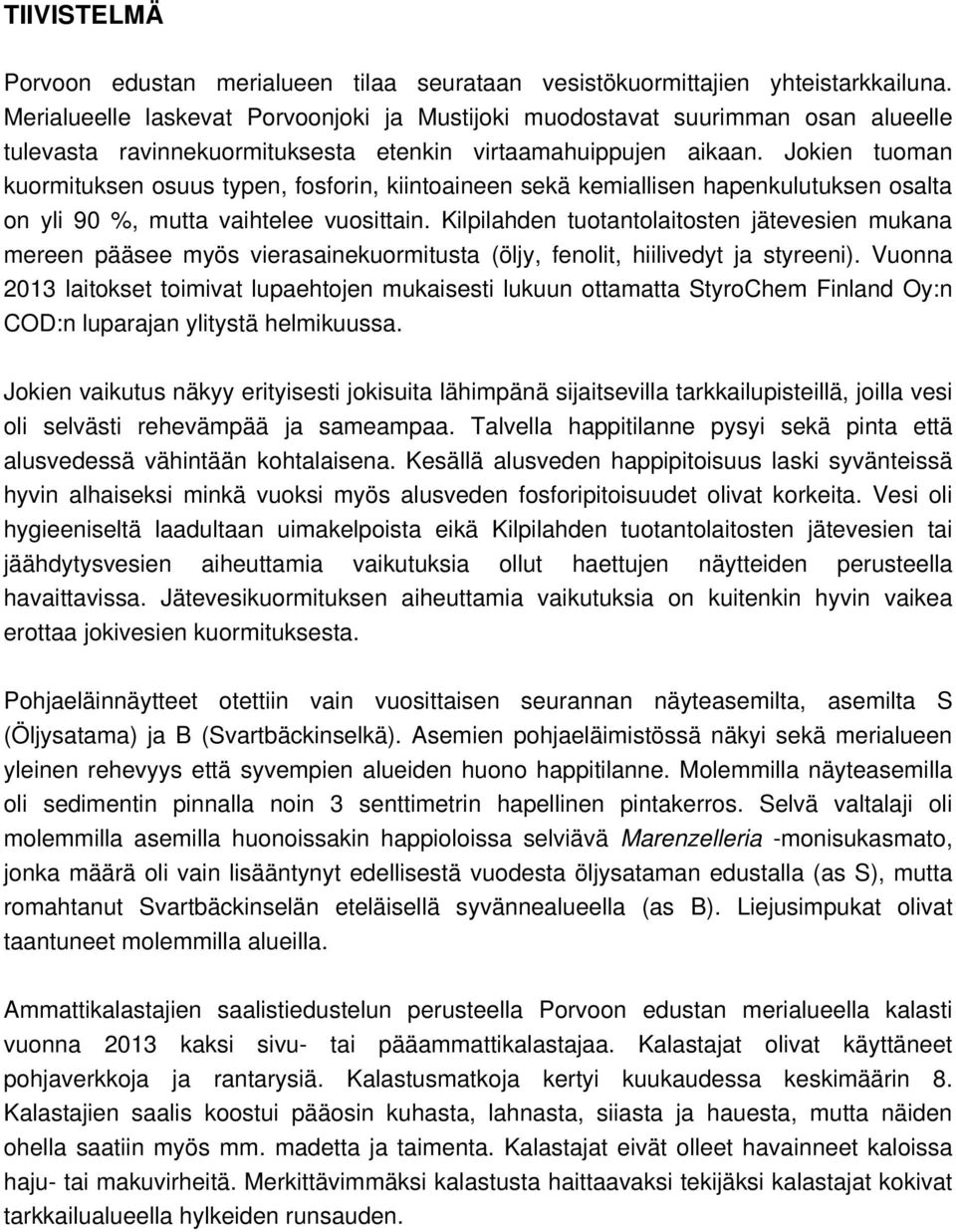 Jokien tuoman kuormituksen osuus typen, fosforin, kiintoaineen sekä kemiallisen hapenkulutuksen osalta on yli 90 %, mutta vaihtelee vuosittain.