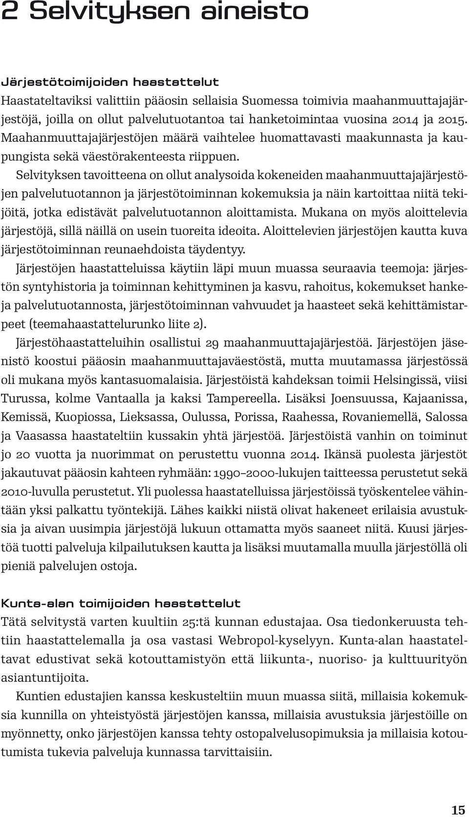Selvityksen tavoitteena on ollut analysoida kokeneiden maahanmuuttajajärjestöjen palvelutuotannon ja järjestötoiminnan kokemuksia ja näin kartoittaa niitä tekijöitä, jotka edistävät palvelutuotannon