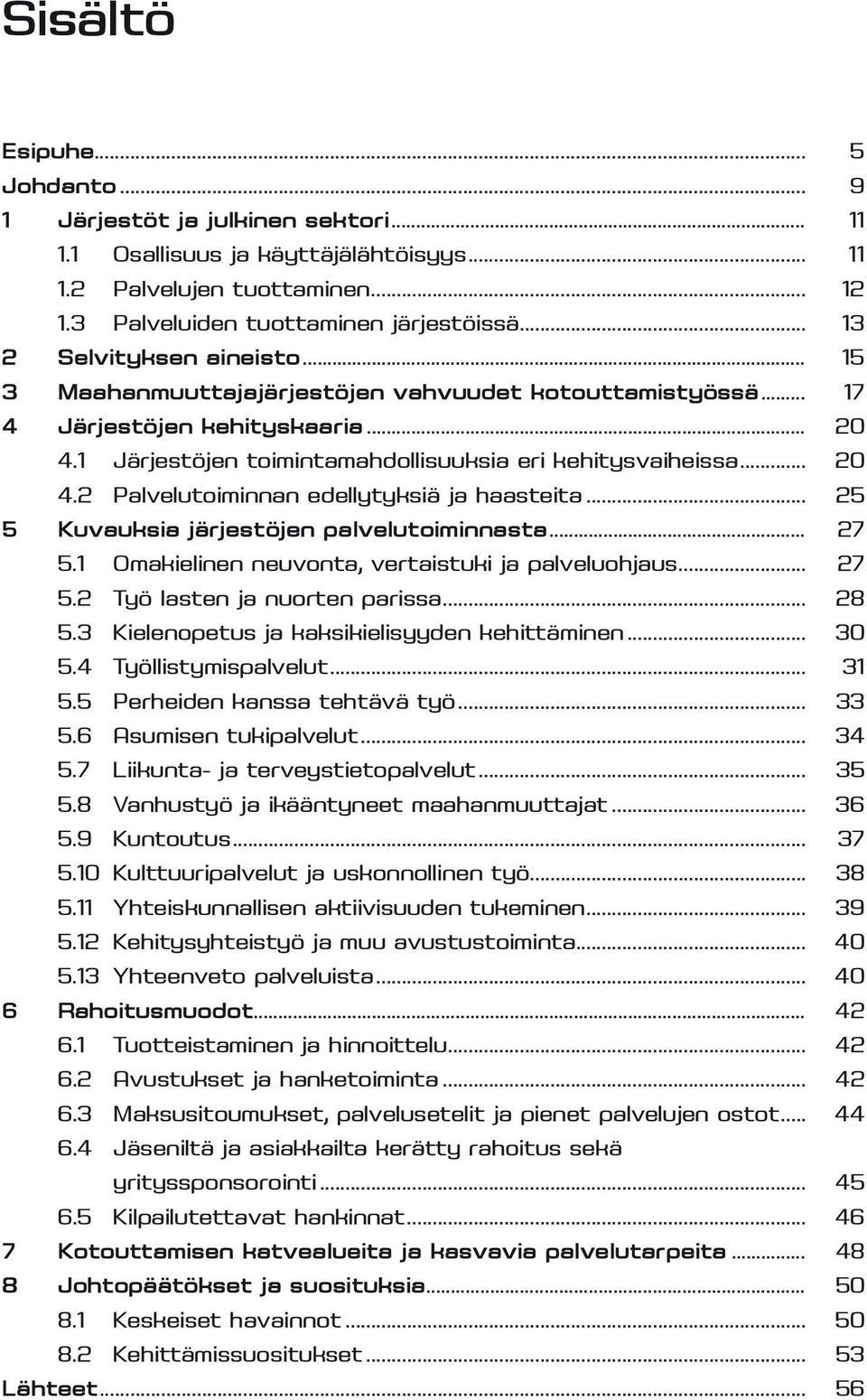 .. 25 5 Kuvauksia järjestöjen palvelutoiminnasta... 27 5.1 Omakielinen neuvonta, vertaistuki ja palveluohjaus... 27 5.2 Työ lasten ja nuorten parissa... 28 5.