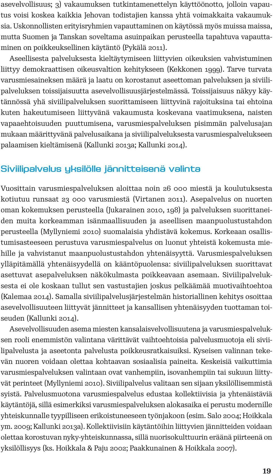 2011). Aseellisesta palveluksesta kieltäytymiseen liittyvien oikeuksien vahvistuminen liittyy demokraattisen oikeusvaltion kehitykseen (Kekkonen 1999).