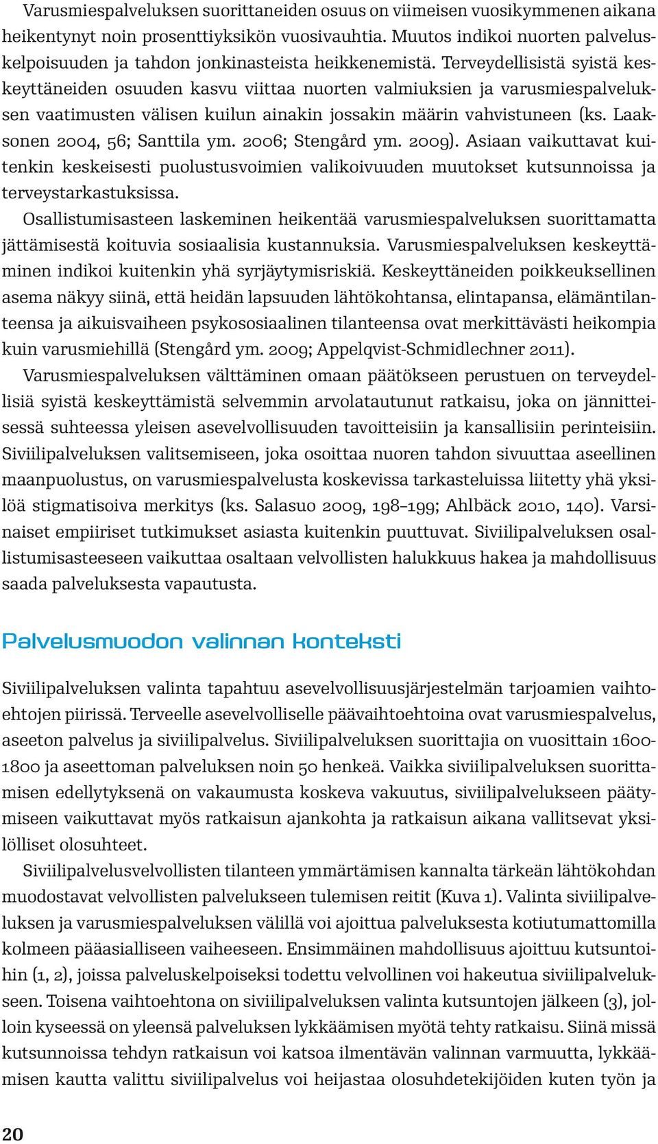 Terveydellisistä syistä keskeyttäneiden osuuden kasvu viittaa nuorten valmiuksien ja varusmiespalveluksen vaatimusten välisen kuilun ainakin jossakin määrin vahvistuneen (ks.