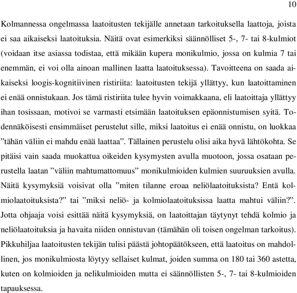 laatoituksessa). Tavoitteena on saada aikaiseksi loogis-kognitiivinen ristiriita: laatoitusten tekijä yllättyy, kun laatoittaminen ei enää onnistukaan.