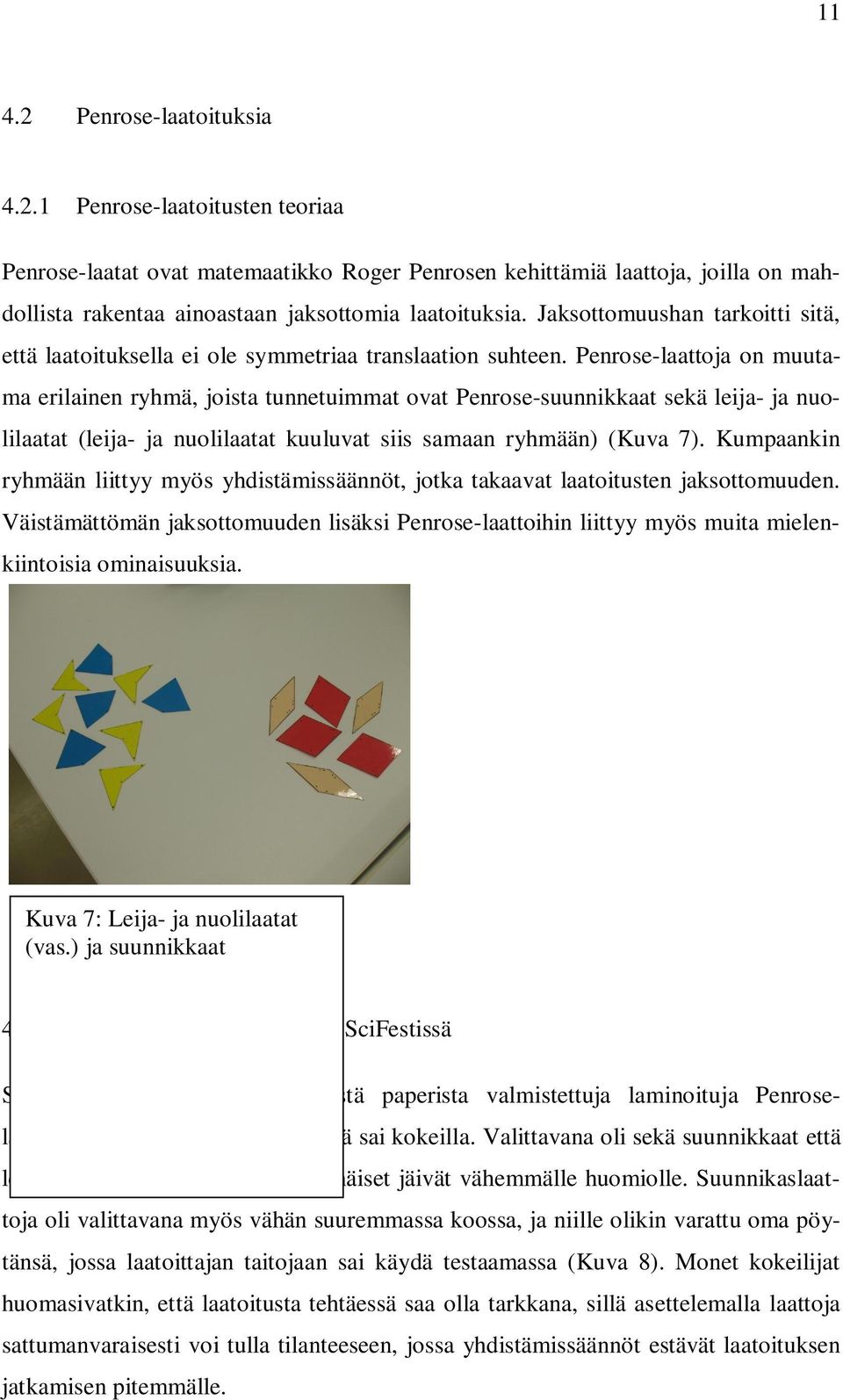 Penrose-laattoja on muutama erilainen ryhmä, joista tunnetuimmat ovat Penrose-suunnikkaat sekä leija- ja nuolilaatat (leija- ja nuolilaatat kuuluvat siis samaan ryhmään) (Kuva 7).