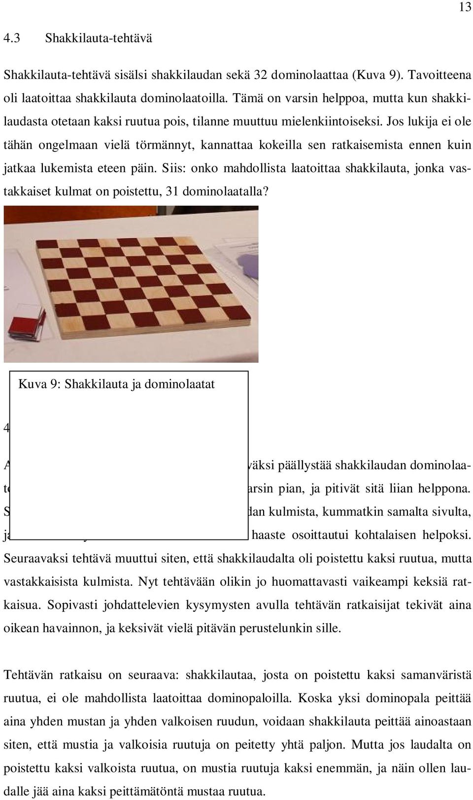 Jos lukija ei ole tähän ongelmaan vielä törmännyt, kannattaa kokeilla sen ratkaisemista ennen kuin jatkaa lukemista eteen päin.