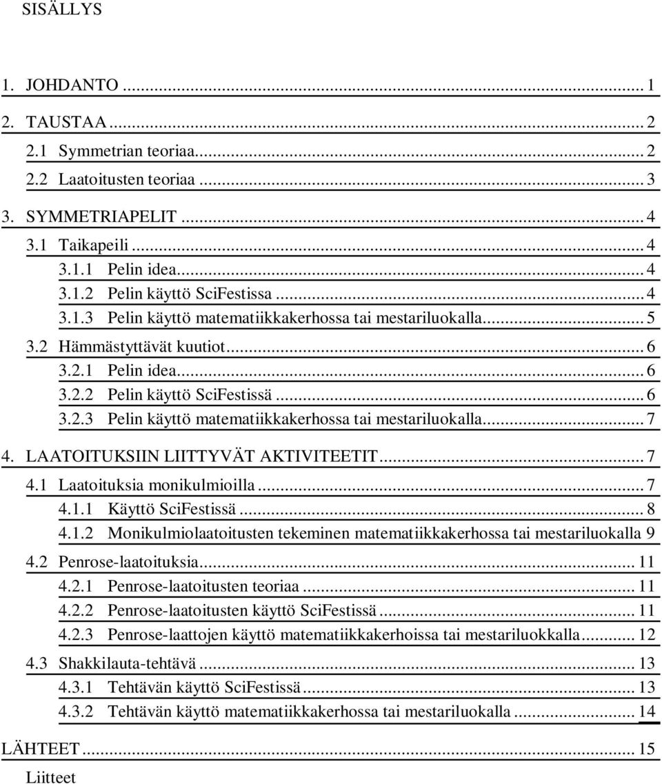 LAATOITUKSIIN LIITTYVÄT AKTIVITEETIT... 7 4.1 Laatoituksia monikulmioilla... 7 4.1.1 Käyttö SciFestissä... 8 4.1.2 Monikulmiolaatoitusten tekeminen matematiikkakerhossa tai mestariluokalla 9 4.