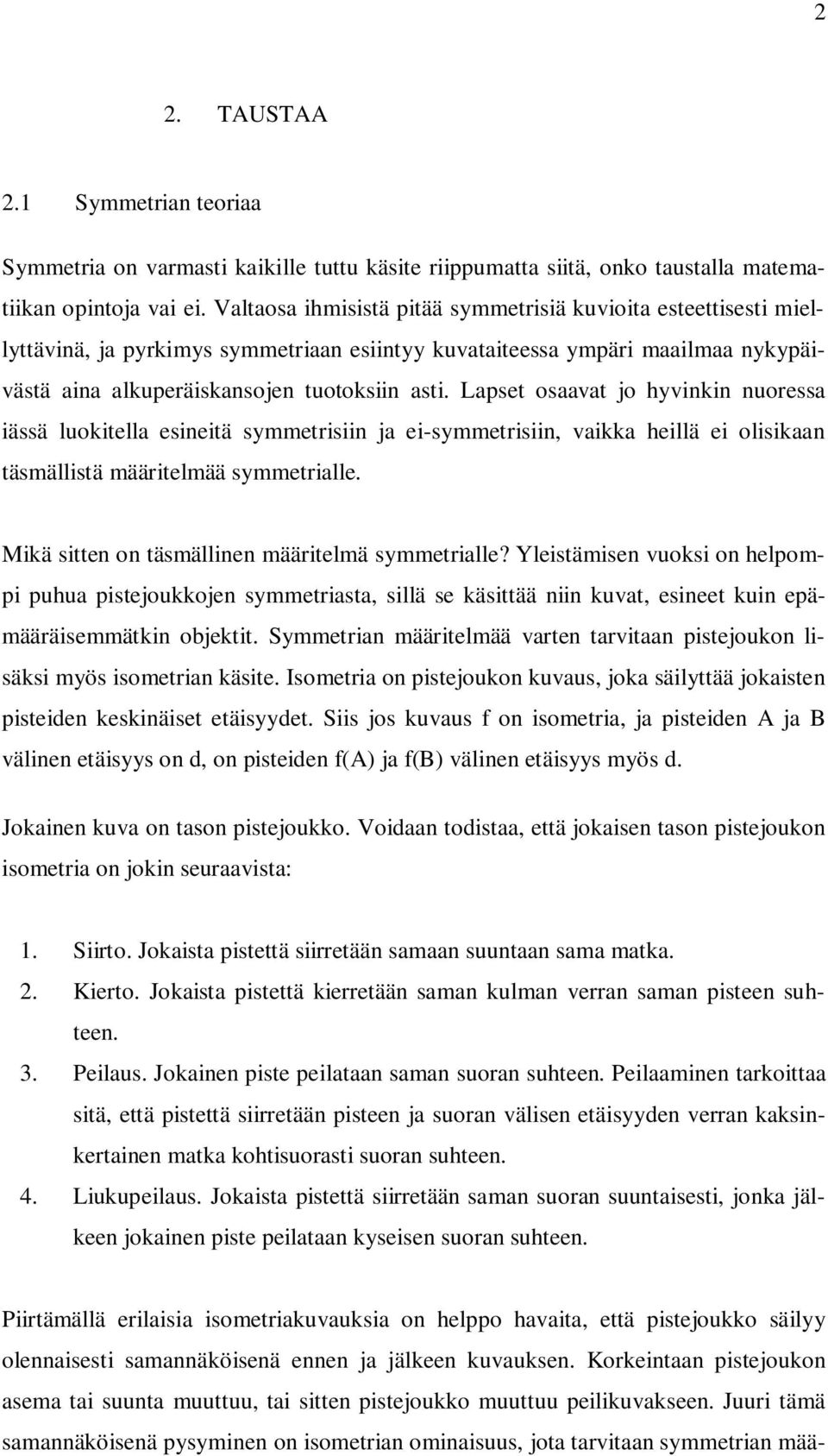 Lapset osaavat jo hyvinkin nuoressa iässä luokitella esineitä symmetrisiin ja ei-symmetrisiin, vaikka heillä ei olisikaan täsmällistä määritelmää symmetrialle.