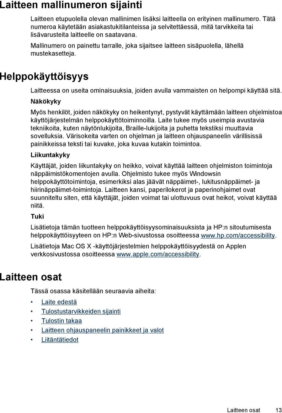 Mallinumero on painettu tarralle, joka sijaitsee laitteen sisäpuolella, lähellä mustekasetteja. Helppokäyttöisyys Laitteessa on useita ominaisuuksia, joiden avulla vammaisten on helpompi käyttää sitä.
