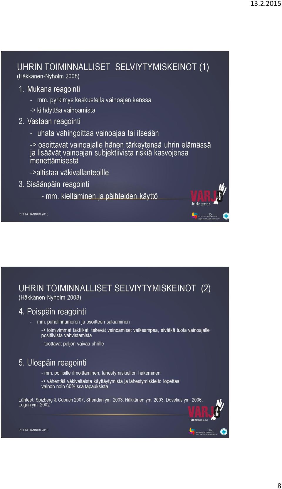 ->altistaa väkivallanteoille 3. Sisäänpäin reagointi - mm. kieltäminen ja päihteiden käyttö 15 UHRIN TOIMINNALLISET SELVIYTYMISKEINOT (2) (Häkkänen-Nyholm 2008) 4. Poispäin reagointi - mm.