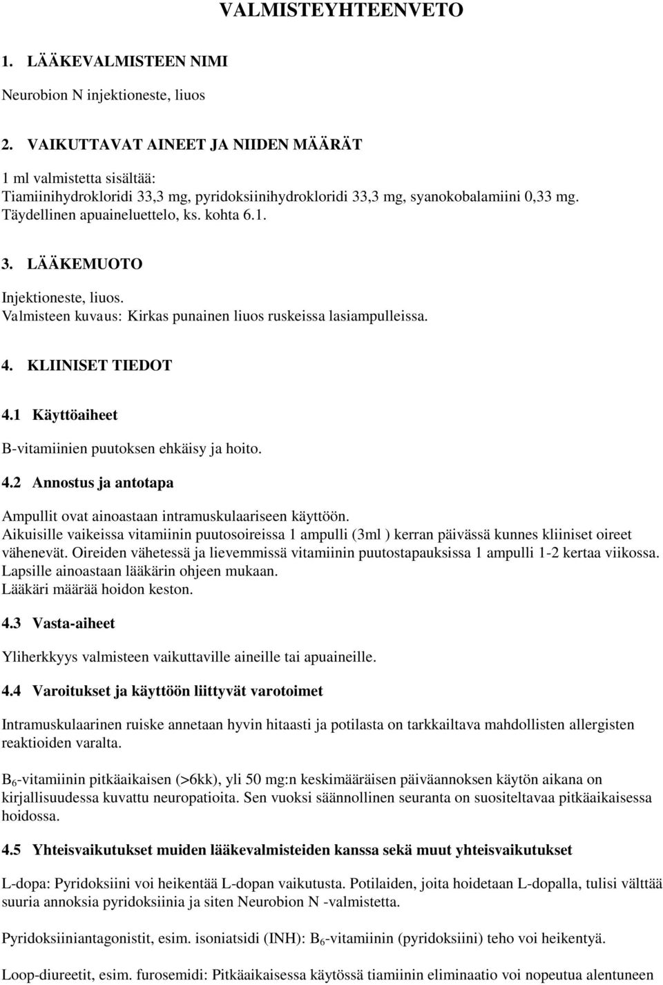 Valmisteen kuvaus: Kirkas punainen liuos ruskeissa lasiampulleissa. 4. KLIINISET TIEDOT 4.1 Käyttöaiheet B-vitamiinien puutoksen ehkäisy ja hoito. 4.2 Annostus ja antotapa Ampullit ovat ainoastaan intramuskulaariseen käyttöön.
