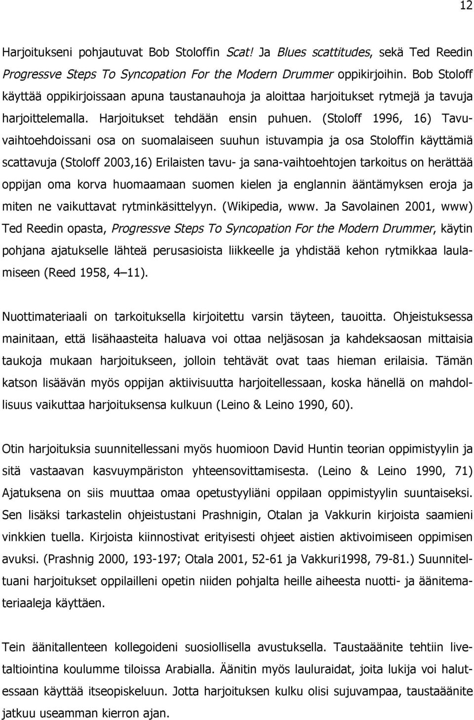 (Stoloff 1996, 16) Tavuvaihtoehdoissani osa on suomalaiseen suuhun istuvampia ja osa Stoloffin käyttämiä scattavuja (Stoloff 2003,16) Erilaisten tavu- ja sana-vaihtoehtojen tarkoitus on herättää