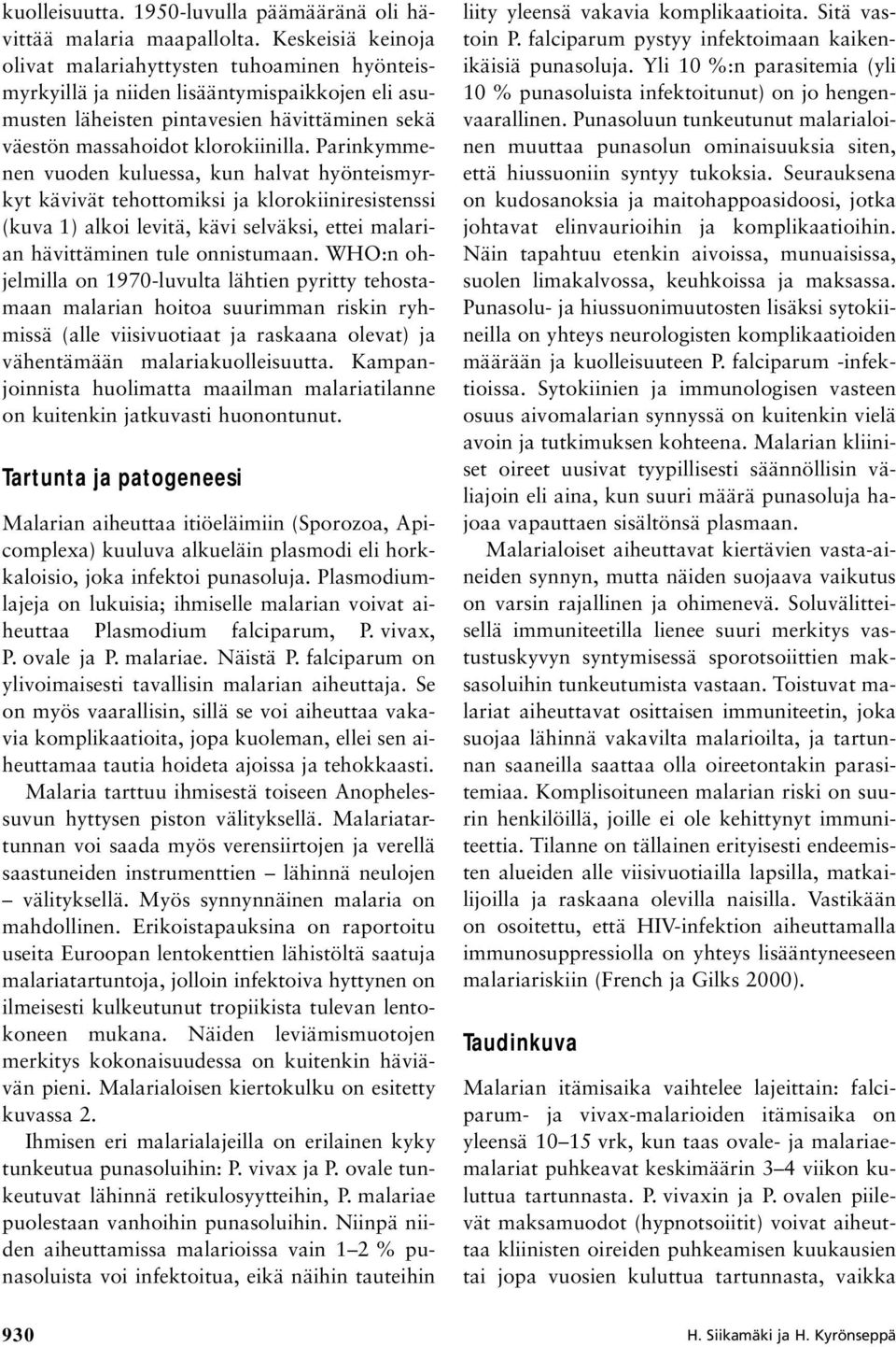 Parinkymmenen vuoden kuluessa, kun halvat hyönteismyrkyt kävivät tehottomiksi ja klorokiiniresistenssi (kuva 1) alkoi levitä, kävi selväksi, ettei malarian hävittäminen tule onnistumaan.