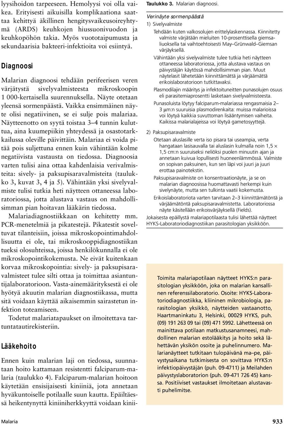 Diagnoosi Malarian diagnoosi tehdään perifeerisen veren värjätystä sivelyvalmisteesta mikroskoopin 1 000-kertaisella suurennuksella. Näyte otetaan yleensä sormenpäästä.