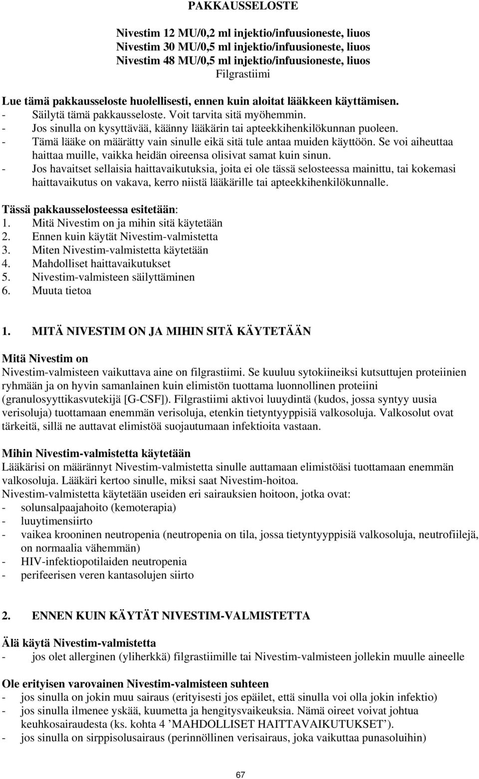 - Jos sinulla on kysyttävää, käänny lääkärin tai apteekkihenkilökunnan puoleen. - Tämä lääke on määrätty vain sinulle eikä sitä tule antaa muiden käyttöön.