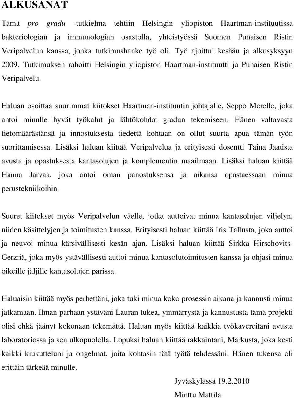 Haluan osoittaa suurimmat kiitokset Haartman-instituutin johtajalle, Seppo Merelle, joka antoi minulle hyvät työkalut ja lähtökohdat gradun tekemiseen.