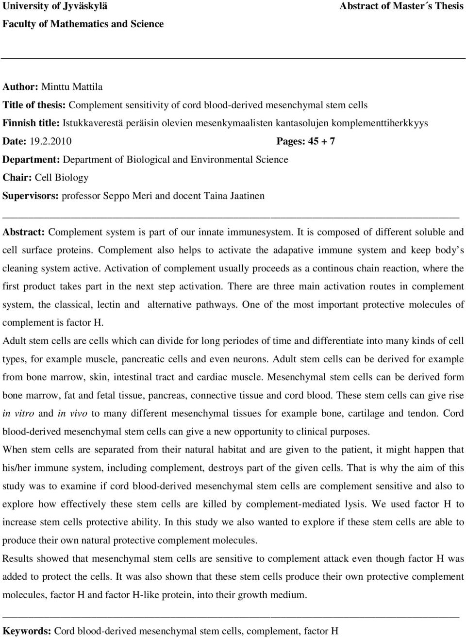 2010 Pages: 45 + 7 Department: Department of Biological and Environmental Science Chair: Cell Biology Supervisors: professor Seppo Meri and docent Taina Jaatinen Abstract: Complement system is part