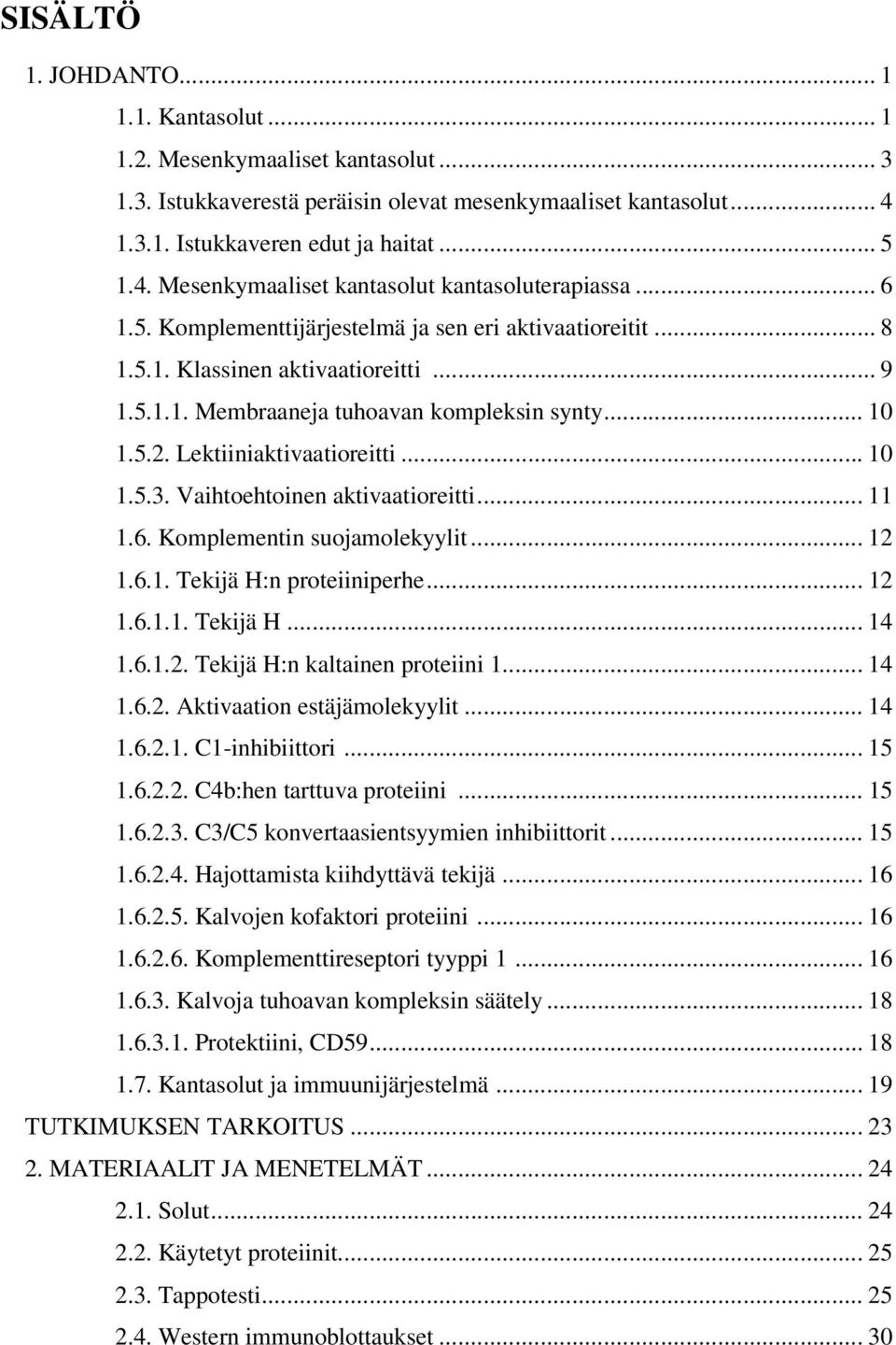 Vaihtoehtoinen aktivaatioreitti... 11 1.6. Komplementin suojamolekyylit... 12 1.6.1. Tekijä H:n proteiiniperhe... 12 1.6.1.1. Tekijä H... 14 1.6.1.2. Tekijä H:n kaltainen proteiini 1... 14 1.6.2. Aktivaation estäjämolekyylit.