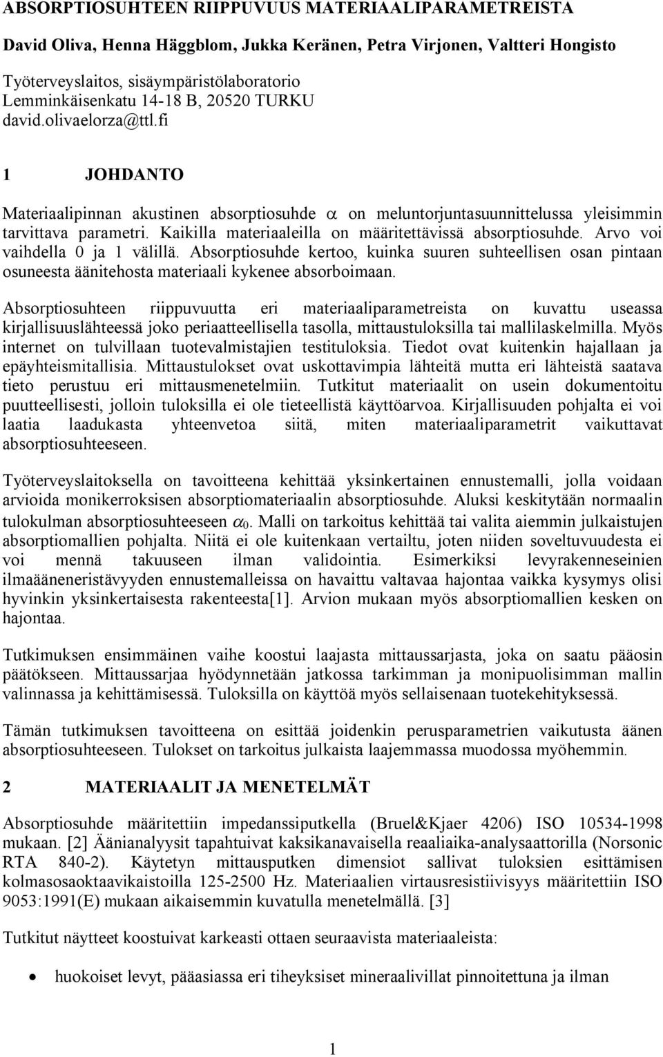 Kaikilla materiaaleilla on määritettävissä absorptiosuhde. Arvo voi vaihdella 0 ja 1 välillä.
