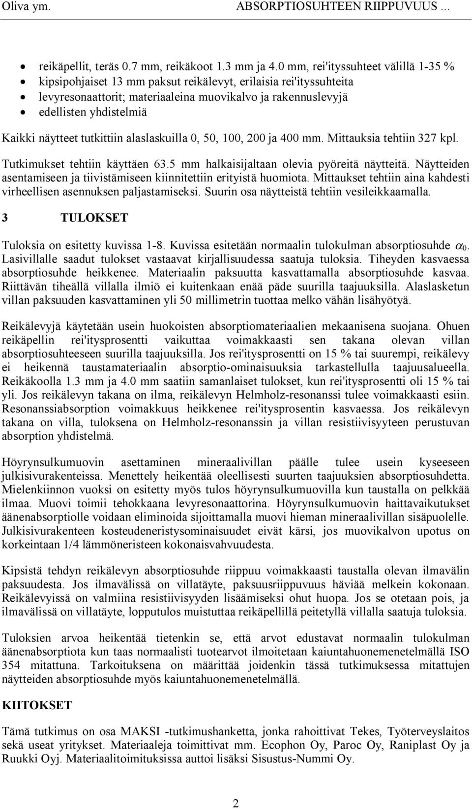 näytteet tutkittiin alaslaskuilla 0, 50, 100, 200 ja 400 mm. Mittauksia tehtiin 327 kpl. Tutkimukset tehtiin käyttäen 63.5 mm halkaisijaltaan olevia pyöreitä näytteitä.