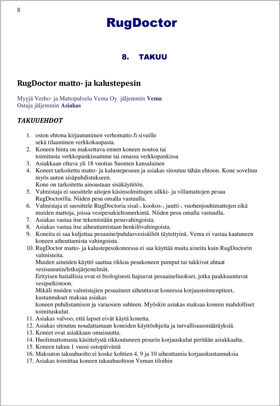 Asiakkaan oltava yli 18 vuotias Suomen kansalainen 4. Koneet tarkoitettu matto- ja kalustepesuun ja asiakas sitoutuu tähän ehtoon. Kone soveltuu myös auton sisäpuhdistukseen.