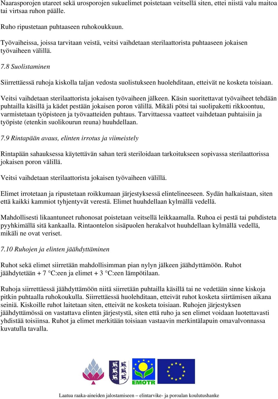 8 Suolistaminen Siirrettäessä ruhoja kiskolla taljan vedosta suolistukseen huolehditaan, etteivät ne kosketa toisiaan. Veitsi vaihdetaan sterilaattorista jokaisen työvaiheen jälkeen.