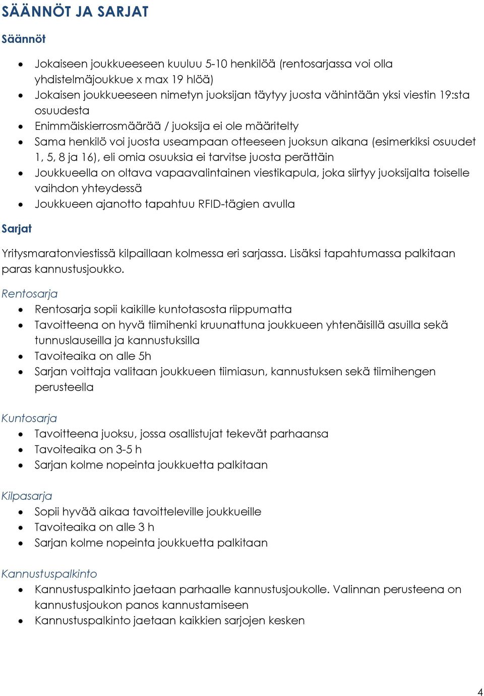 tarvitse juosta perättäin Joukkueella on oltava vapaavalintainen viestikapula, joka siirtyy juoksijalta toiselle vaihdon yhteydessä Joukkueen ajanotto tapahtuu RFID-tägien avulla Sarjat