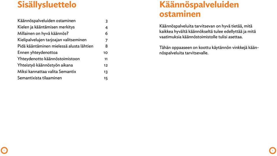 käännöstyön aikana 12 Miksi kannattaa valita Semantix 13 Semantixista tilaaminen 15 Käännöspalveluiden ostaminen Käännöspalveluita tarvitsevan on hyvä