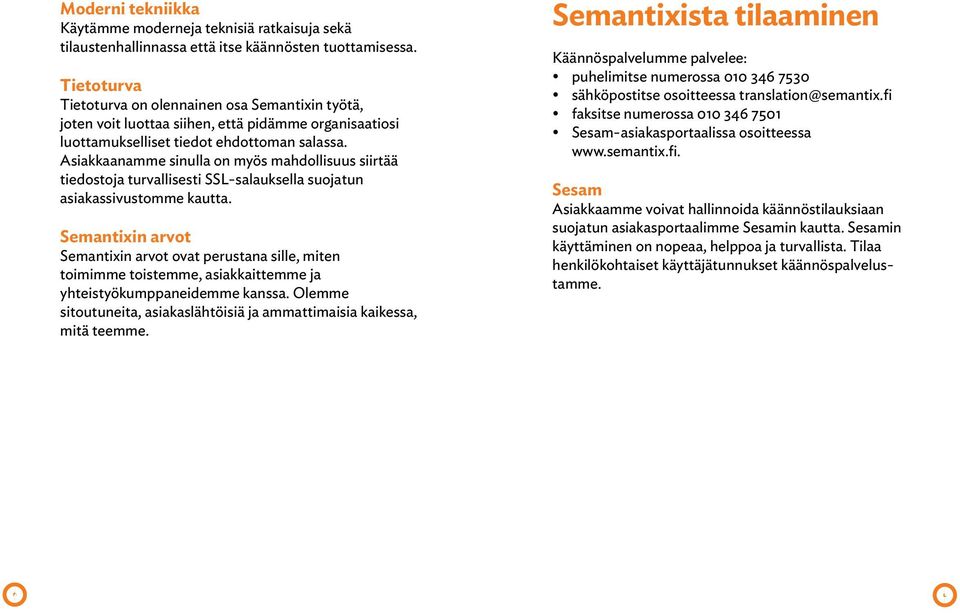 Asiakkaanamme sinulla on myös mahdollisuus siirtää tiedostoja turvallisesti SSL-salauksella suojatun asiakassivustomme kautta.