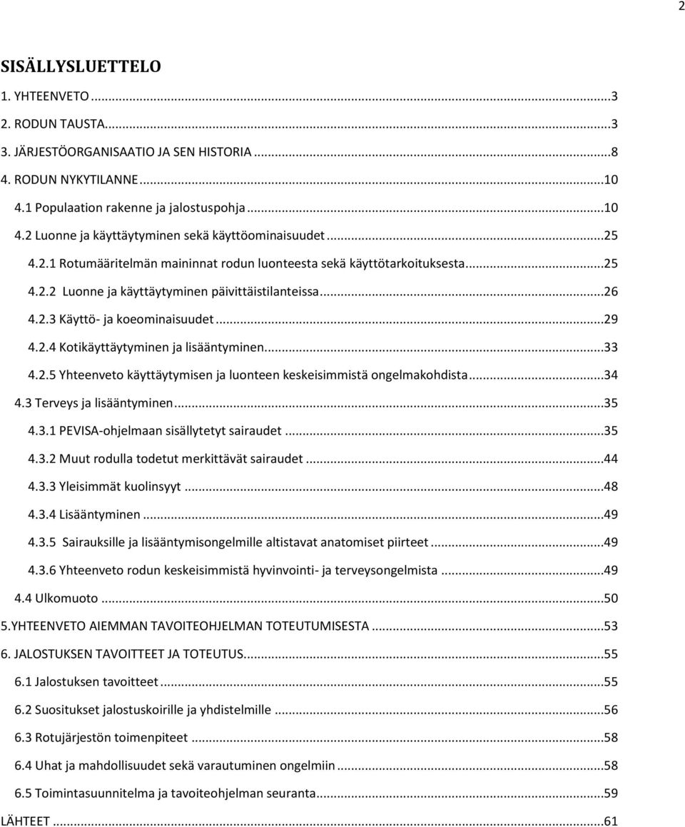 ..33 4.2.5 Yhteenveto käyttäytymisen ja luonteen keskeisimmistä ongelmakohdista...34 4.3 Terveys ja lisääntyminen...35 4.3.1 PEVISA-ohjelmaan sisällytetyt sairaudet...35 4.3.2 Muut rodulla todetut merkittävät sairaudet.