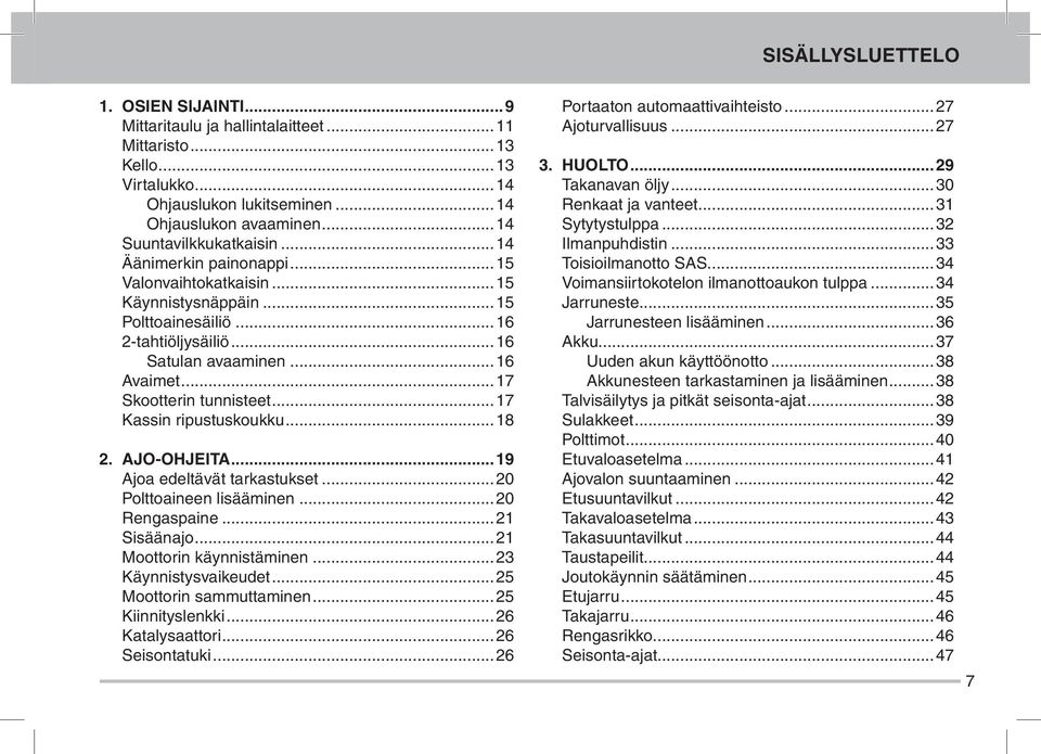 ..17 Kassin ripustuskoukku...18 2. Ajo-ohjeita...19 Ajoa edeltävät tarkastukset...20 Polttoaineen lisääminen...20 Rengaspaine...21 Sisäänajo...21 Moottorin käynnistäminen...23 Käynnistysvaikeudet.