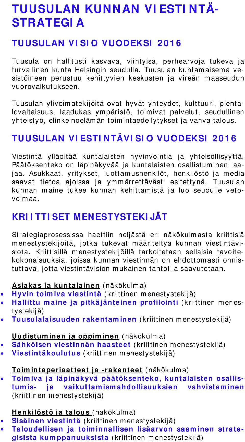 Tuusulan ylivoimatekijöitä ovat hyvät yhteydet, kulttuuri, pientalovaltaisuus, laadukas ympäristö, toimivat palvelut, seudullinen yhteistyö, elinkeinoelämän toimintaedellytykset ja vahva talous.