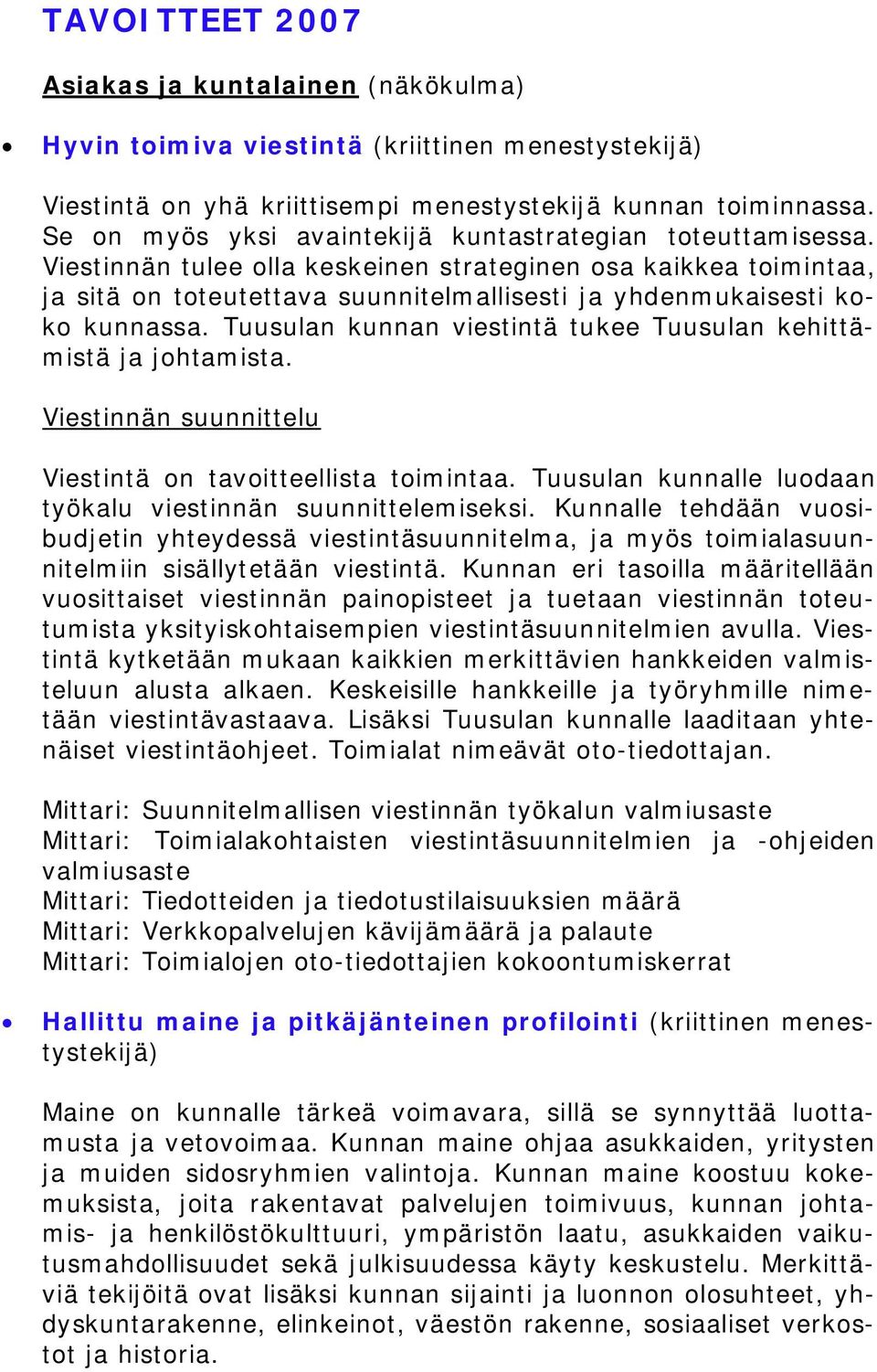 Viestinnän tulee olla keskeinen strateginen osa kaikkea toimintaa, ja sitä on toteutettava suunnitelmallisesti ja yhdenmukaisesti koko kunnassa.