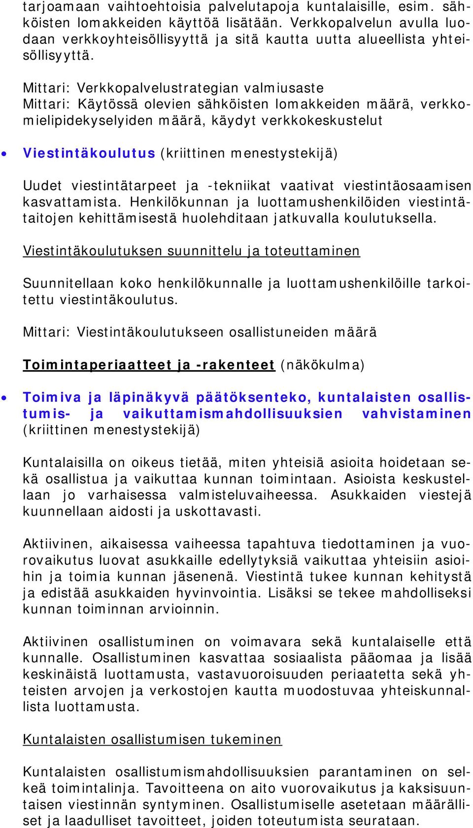 Mittari: Verkkopalvelustrategian valmiusaste Mittari: Käytössä olevien sähköisten lomakkeiden määrä, verkkomielipidekyselyiden määrä, käydyt verkkokeskustelut Viestintäkoulutus (kriittinen