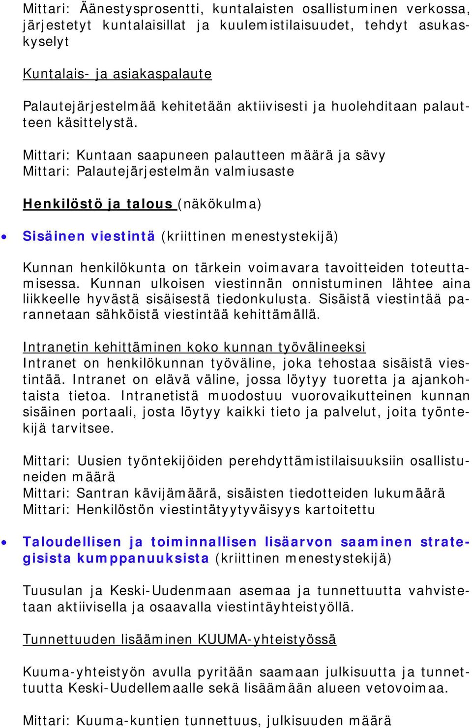 Mittari: Kuntaan saapuneen palautteen määrä ja sävy Mittari: Palautejärjestelmän valmiusaste Henkilöstö ja talous (näkökulma) Sisäinen viestintä (kriittinen menestystekijä) Kunnan henkilökunta on