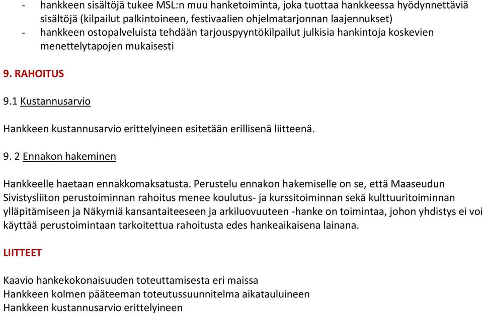 Perustelu ennakon hakemiselle on se, että Maaseudun Sivistysliiton perustoiminnan rahoitus menee koulutus- ja kurssitoiminnan sekä kulttuuritoiminnan ylläpitämiseen ja Näkymiä kansantaiteeseen ja