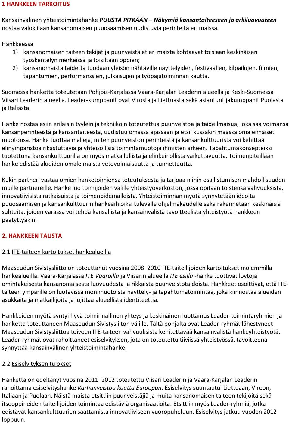 nähtäville näyttelyiden, festivaalien, kilpailujen, filmien, tapahtumien, performanssien, julkaisujen ja työpajatoiminnan kautta.