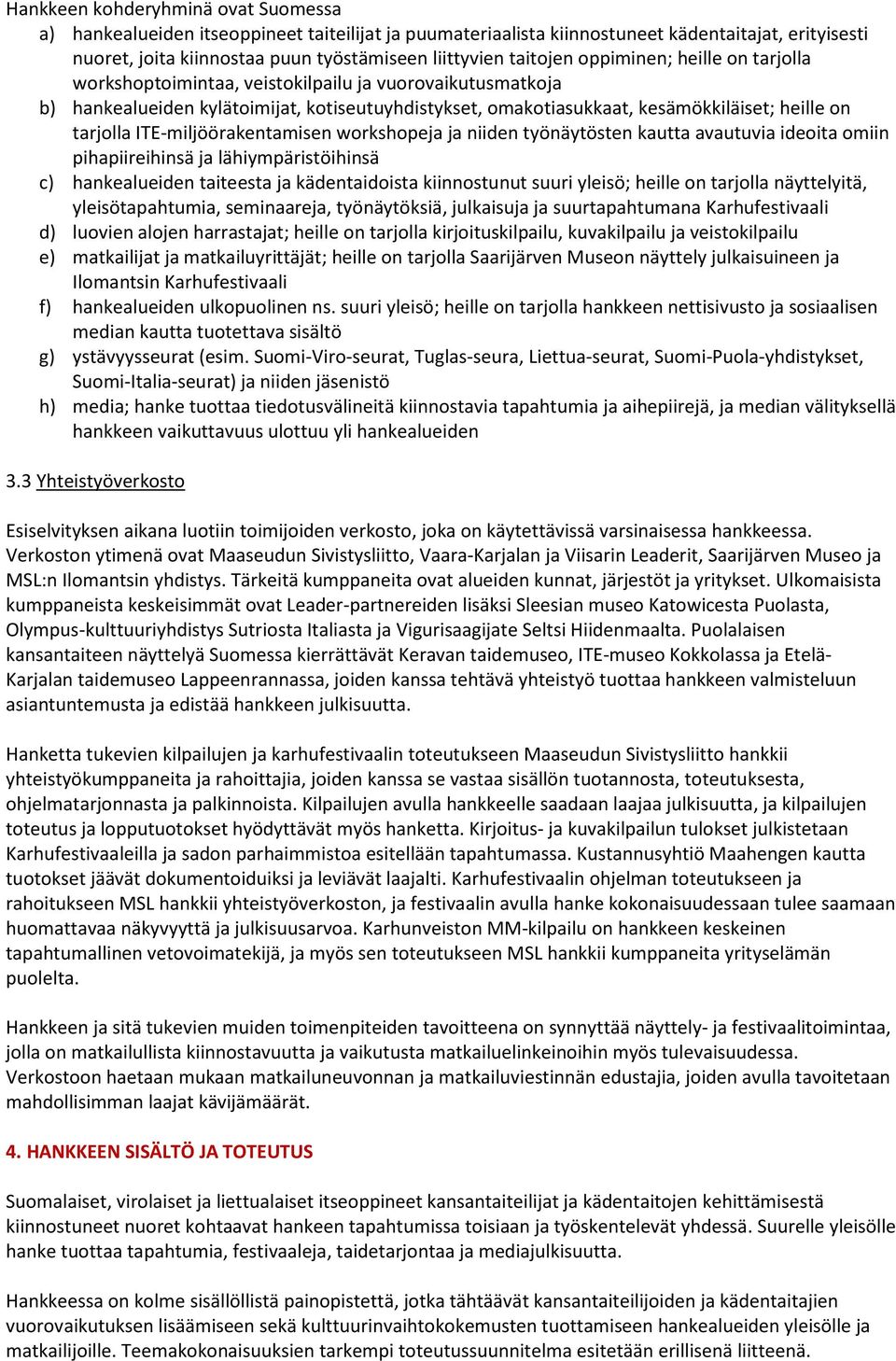 tarjolla ITE-miljöörakentamisen workshopeja ja niiden työnäytösten kautta avautuvia ideoita omiin pihapiireihinsä ja lähiympäristöihinsä c) hankealueiden taiteesta ja kädentaidoista kiinnostunut