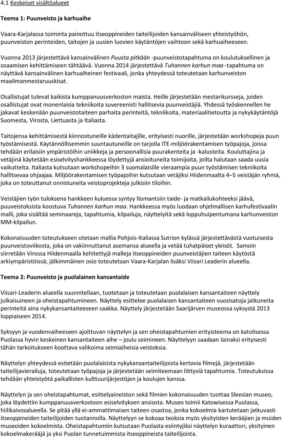 Vuonna 2014 järjestettävä Tuhannen karhun maa -tapahtuma on näyttävä kansainvälinen karhuaiheinen festivaali, jonka yhteydessä toteutetaan karhunveiston maailmanmestaruuskisat.
