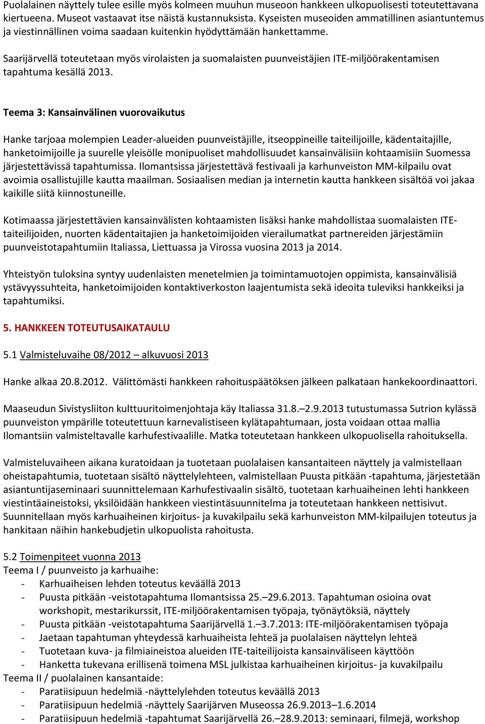 Saarijärvellä toteutetaan myös virolaisten ja suomalaisten puunveistäjien ITE-miljöörakentamisen tapahtuma kesällä 2013.