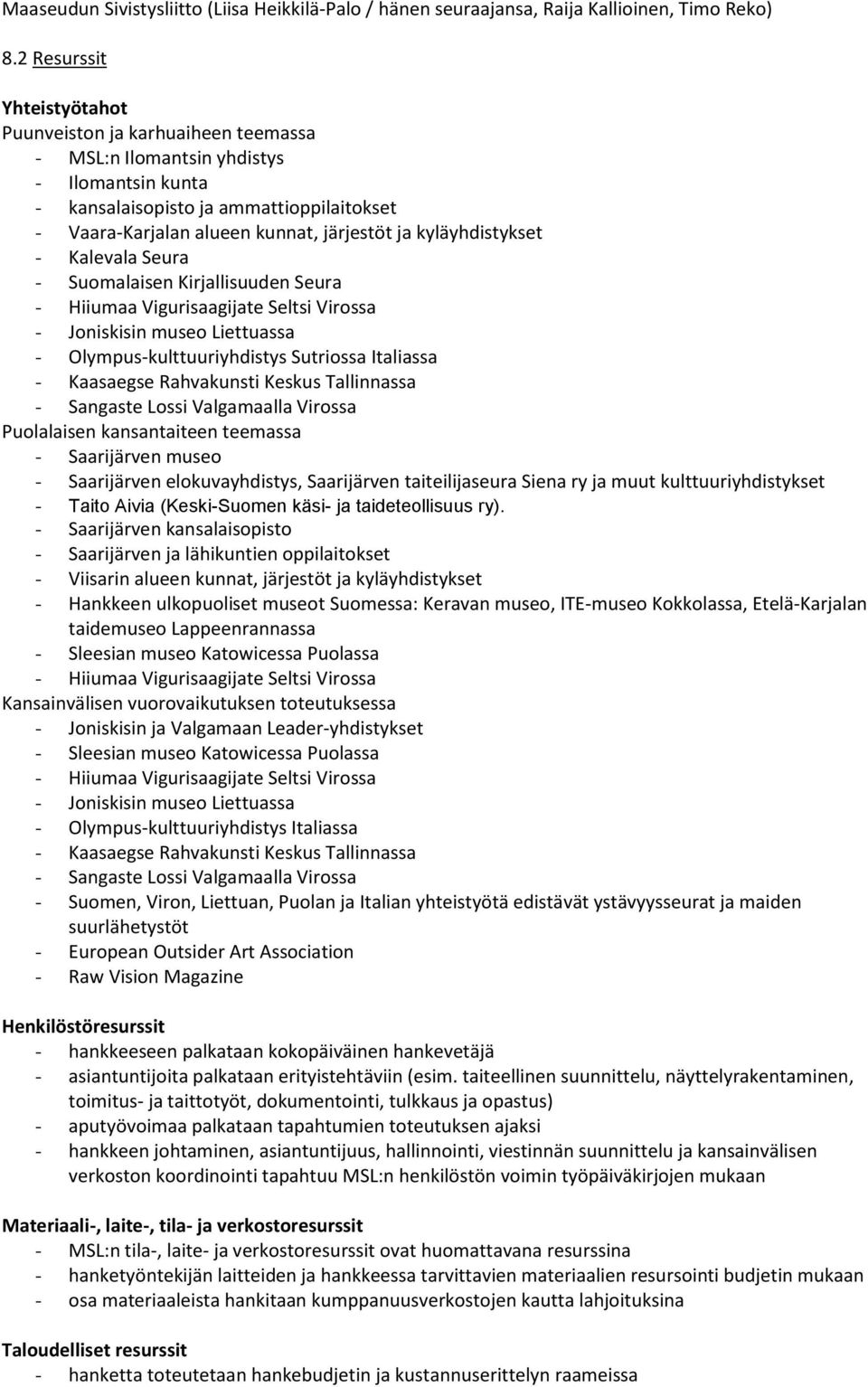 kyläyhdistykset - Kalevala Seura - Suomalaisen Kirjallisuuden Seura - Hiiumaa Vigurisaagijate Seltsi Virossa - Joniskisin museo Liettuassa - Olympus-kulttuuriyhdistys Sutriossa Italiassa - Kaasaegse