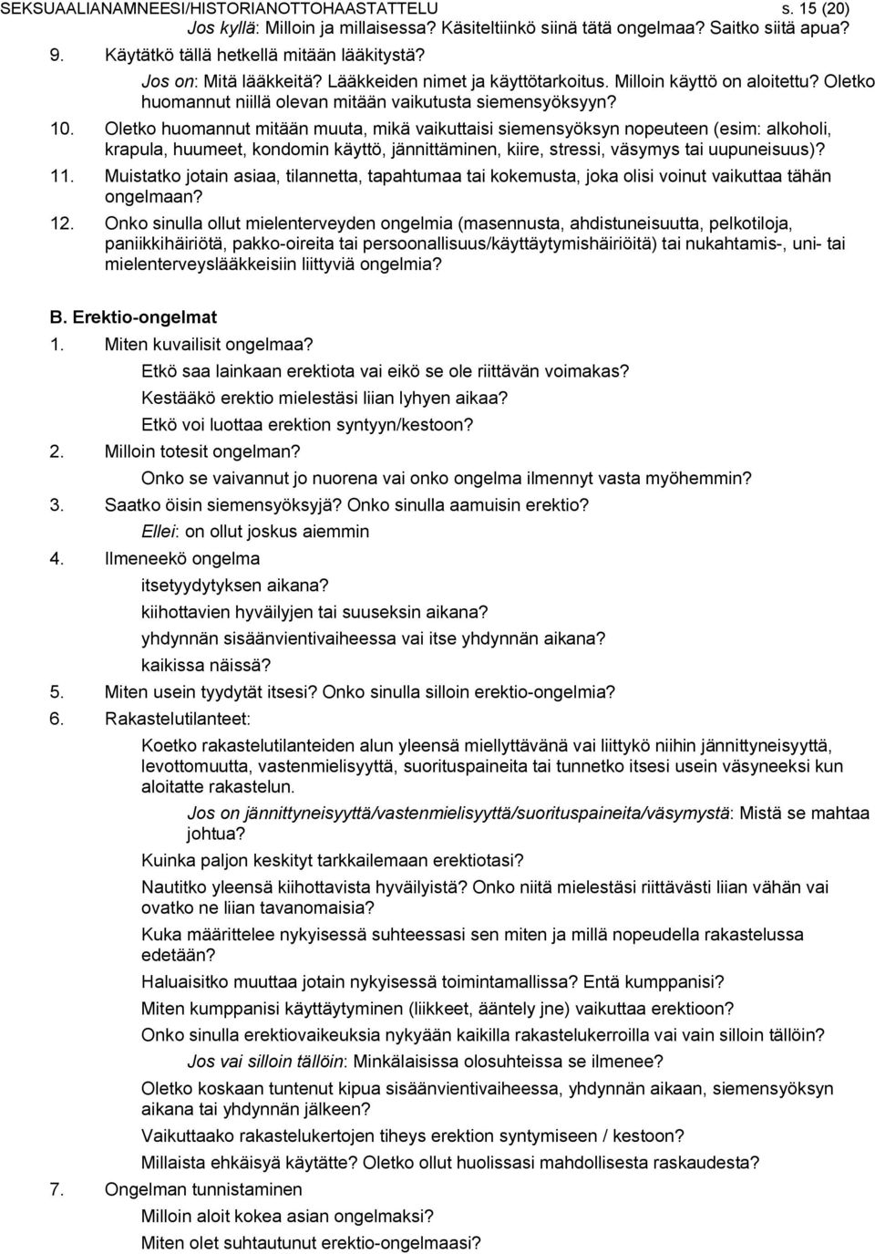 Oletko huomannut mitään muuta, mikä vaikuttaisi siemensyöksyn nopeuteen (esim: alkoholi, krapula, huumeet, kondomin käyttö, jännittäminen, kiire, stressi, väsymys tai uupuneisuus)? 11.