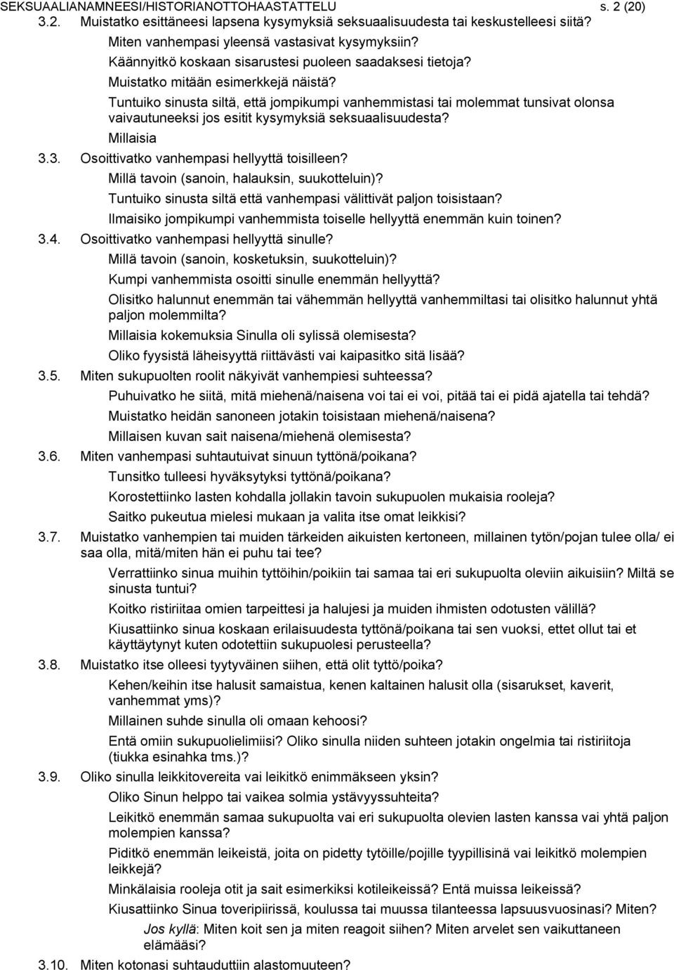 Tuntuiko sinusta siltä, että jompikumpi vanhemmistasi tai molemmat tunsivat olonsa vaivautuneeksi jos esitit kysymyksiä seksuaalisuudesta? Millaisia 3.3. Osoittivatko vanhempasi hellyyttä toisilleen?